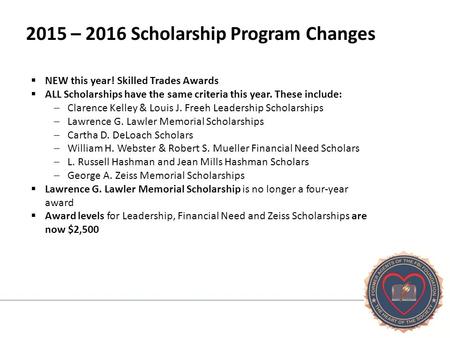 2015 – 2016 Scholarship Program Changes  NEW this year! Skilled Trades Awards  ALL Scholarships have the same criteria this year. These include:  Clarence.