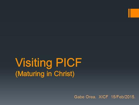 Gabe Orea. XICF 15/Feb/2015.. Why? Therefore let us leave the elementary doctrine of Christ and go on to maturity… Heb. 6:1 Brothers, do not be children.