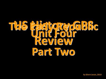 US History GPS Review Unit Four The Early Republic by Glenn Lewis, 2010 Part Two.