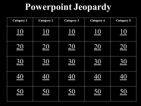 Powerpoint Jeopardy Category 1Category 2Category 3Category 4Category 5 10 20 30 40 50.