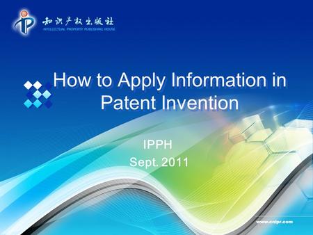 How to Apply Information in Patent Invention IPPH Sept. 2011 www.cnipr.com.