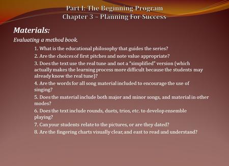 Materials: Evaluating a method book. 1. What is the educational philosophy that guides the series? 2. Are the choices of first pitches and note value.