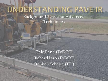 Background, Use, and Advanced Techniques Dale Rand (TxDOT) Richard Izzo (TxDOT) Stephen Sebesta (TTI)