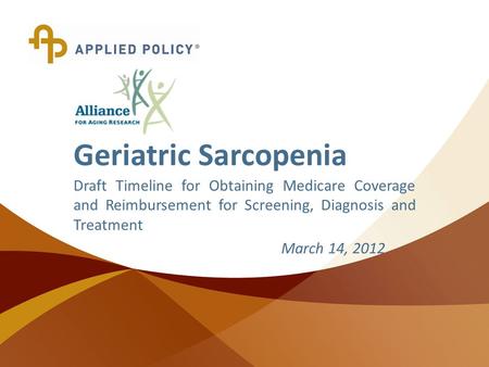 © Copyright 2010 Applied Policy, L.L.C., All Rights Reserved. Geriatric Sarcopenia Draft Timeline for Obtaining Medicare Coverage and Reimbursement for.