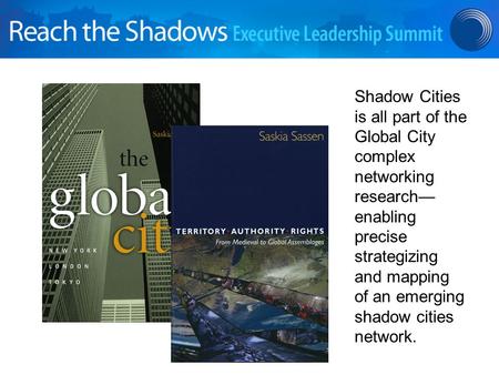 Shadow Cities is all part of the Global City complex networking research— enabling precise strategizing and mapping of an emerging shadow cities network.