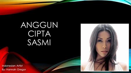 ANGGUN CIPTA SASMI Indonesian Artist By: Hannah Gregor.