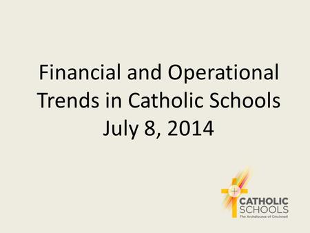 Financial and Operational Trends in Catholic Schools July 8, 2014.