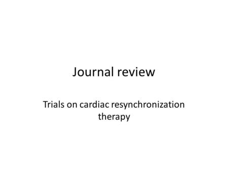 Journal review Trials on cardiac resynchronization therapy.