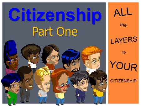 Citizenship ALL the Part One LAYERS to YOUR CITIZENSHIP.