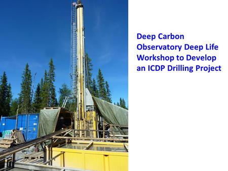 Deep Carbon Observatory Deep Life Workshop to Develop an ICDP Drilling Project.