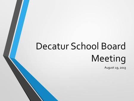 Decatur School Board Meeting August 19, 2013. Decatur Superintendent’s Report August 19, 2013.