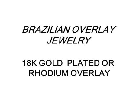 BRAZILIAN OVERLAY JEWELRY 18K GOLD PLATED OR RHODIUM OVERLAY.