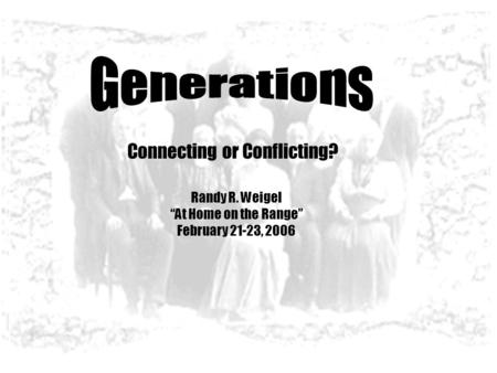 Connecting or Conflicting? Randy R. Weigel “At Home on the Range” February 21-23, 2006.