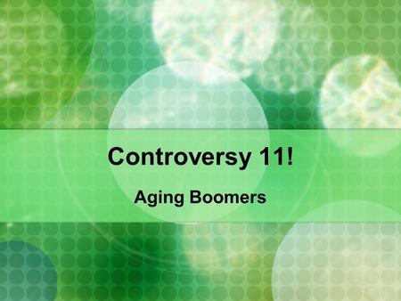 Controversy 11! Aging Boomers. Who Are the Boomers The Baby Boomers – term referring to the 77 million people born in the U.S. between 1946 and 1964 Depending.