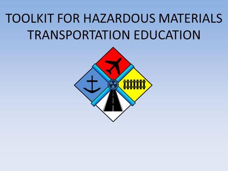 TOOLKIT FOR HAZARDOUS MATERIALS TRANSPORTATION EDUCATION.