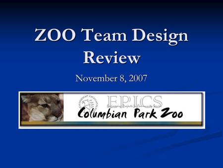 ZOO Team Design Review November 8, 2007 Project Partner Colombian Park Zoo here in Lafayette Colombian Park Zoo here in Lafayette Goals Goals Community.