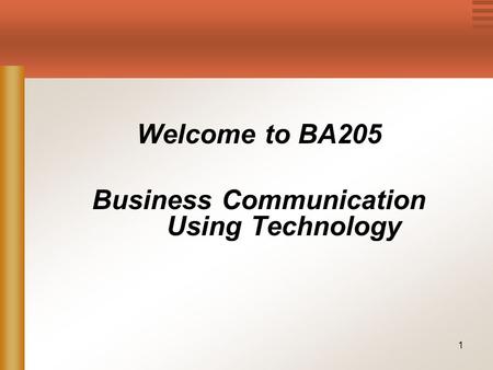 1 Welcome to BA205 Business Communication Using Technology.