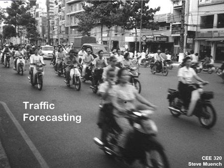 CEE 320 Winter 2006 Traffic Forecasting CEE 320 Steve Muench.