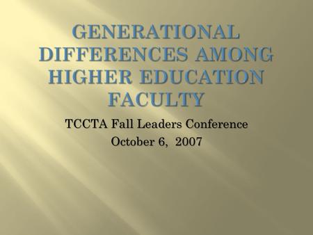 TCCTA Fall Leaders Conference October 6, 2007.  Veterans : Also called the Silent Generation, Traditionalists and Seniors, these individuals were born.