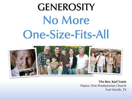 1 GENEROSITY No More One-Size-Fits-All The Rev. Karl Travis Pastor, First Presbyterian Church Fort Worth, TX.