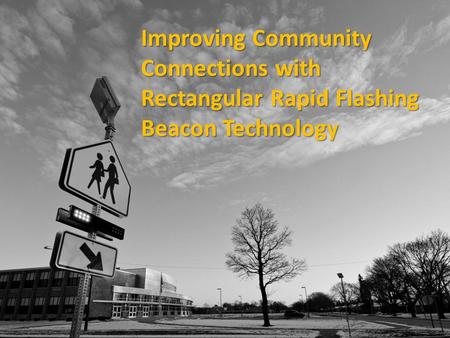 Improving Community Connections with Rectangular Rapid Flashing Beacon Technology.