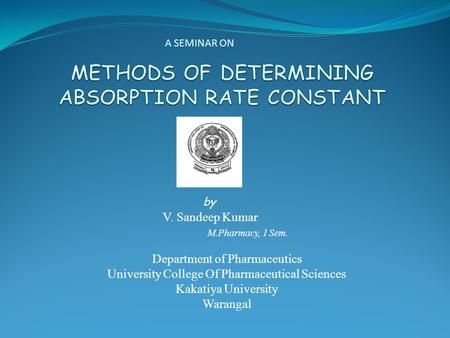 A SEMINAR ON by V. Sandeep Kumar M.Pharmacy, I Sem. Department of Pharmaceutics University College Of Pharmaceutical Sciences Kakatiya University Warangal.