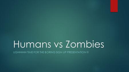 Humans vs Zombies UGHHHHH TIME FOR THE BORING SIGN UP PRESENTATION 