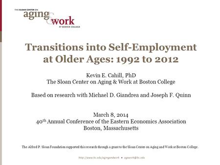 Transitions into Self-Employment at Older Ages: 1992 to 2012 Kevin E. Cahill, PhD The Sloan Center on Aging & Work at Boston College Based on research.