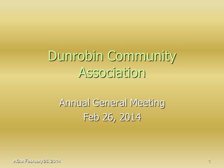 Dunrobin Community Association Annual General Meeting Feb 26, 2014 AGM February 26, 2014 1.