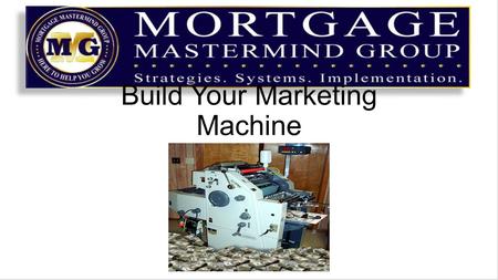 Build Your Marketing Machine. A Money Machine is a sequence of Actions you take to create a lead, cultivate the lead and close them as clients It is something.