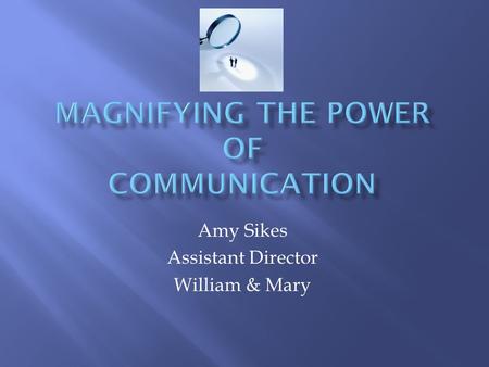 Amy Sikes Assistant Director William & Mary.  Who are you serving?  Students  Millennials  Parents  “Helicopter parents”  “Stealth fighter parents”