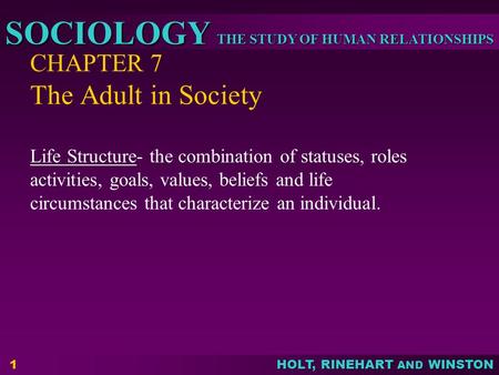 THE STUDY OF HUMAN RELATIONSHIPS SOCIOLOGY HOLT, RINEHART AND WINSTON CHAPTER 7 The Adult in Society Life Structure- the combination of statuses, roles.