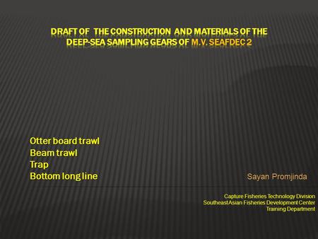 Otter board trawl Beam trawl Trap Bottom long line Capture Fisheries Technology Division Southeast Asian Fisheries Development Center Training Department.