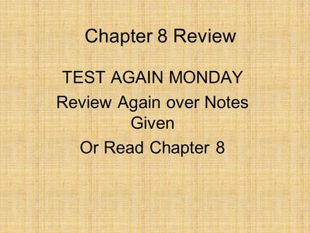 Chapter 8 Review TEST AGAIN MONDAY Review Again over Notes Given Or Read Chapter 8.