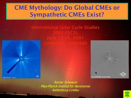 Rainer Schwenn Max-Planck-Institut für Aeronomie Katlenburg-Lindau International Solar Cycle Studies 2001 (ISCS), June 13-16, 2001 Longmont, Colorado CME.