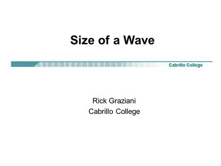 Size of a Wave Rick Graziani Cabrillo College. Rick Graziani Speed of light = 186,000 miles/sec or 300,000,000 meters/sec (approx.)