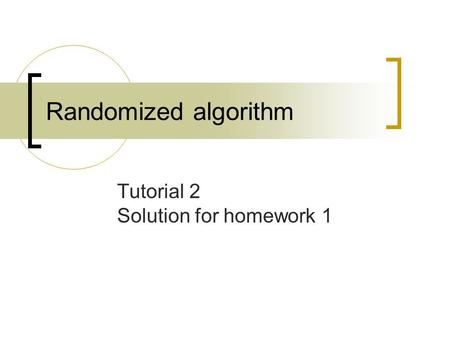 Randomized algorithm Tutorial 2 Solution for homework 1.