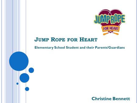 J UMP R OPE FOR H EART Elementary School Student and their Parents/Guardians Christine Bennett.