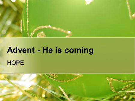 Advent - He is coming HOPE. Hope is A waking dream- Aristotle A risky imagination- Brueggemann A passion for the possible- Kierkegaard A foolish counselor-