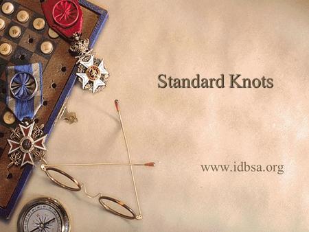 Standard Knots www.idbsa.org. Objectives LL earn how to tie and what are the functions of the following knots. –T–Thumb knot –F–Figure-of-8 knot –R–Reef.