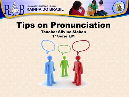 Tips on Pronunciation Teacher Silvino Sieben 1ª Série EM.