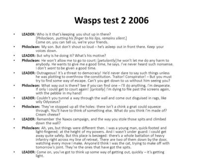 Wasps test 2 2006 LEADER: Who is it that’s keeping you shut up in there? [Philocleon, putting his finger to his lips, remains silent.] Come on, you can.