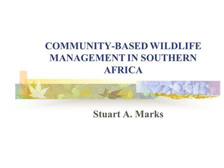 COMMUNITY-BASED WILDLIFE MANAGEMENT IN SOUTHERN AFRICA Stuart A. Marks.