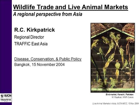 Wildlife Trade and Live Animal Markets A regional perspective from Asia R.C. Kirkpatrick Regional Director TRAFFIC East Asia Disease, Conservation, & Public.