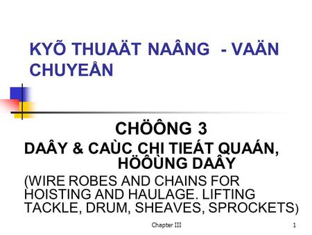 Chapter III1 KYÕ THUAÄT NAÂNG - VAÄN CHUYEÅN CHÖÔNG 3 DAÂY & CAÙC CHI TIEÁT QUAÁN, HÖÔÙNG DAÂY (WIRE ROBES AND CHAINS FOR HOISTING AND HAULAGE. LIFTING.