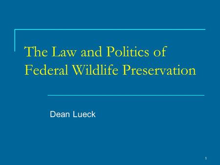 1 The Law and Politics of Federal Wildlife Preservation Dean Lueck.