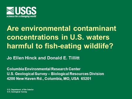 U.S. Department of the Interior U.S. Geological Survey Are environmental contaminant concentrations in U.S. waters harmful to fish-eating wildlife? Jo.