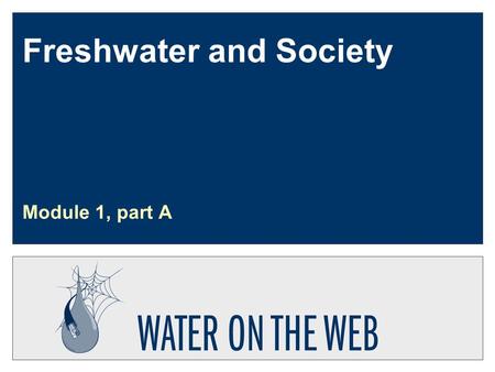 Freshwater and Society Module 1, part A. Developed by: Svendsen Updated: 12-2003 U1-m1a-s2 Content of module 1  Beneficial uses of water  Hydrologic.