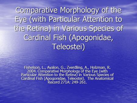 Comparative Morphology of the Eye (with Particular Attention to the Retina) in Various Species of Cardinal Fish (Apogonidae, Teleostei) Fishelson, L.,