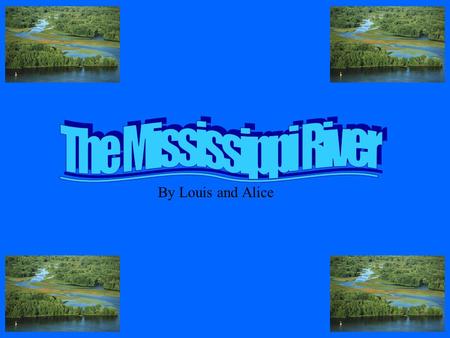 By Louis and Alice  The Mississippi river is the largest river in America.  It starts up in the mountains and flows through gorges and waterfalls and.